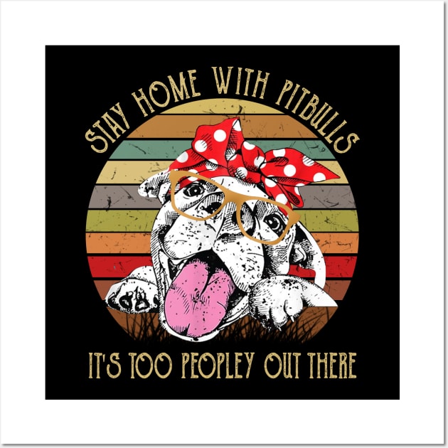 Stay Home With Pitbulls It's Too Peopley Out There Wall Art by KiraT